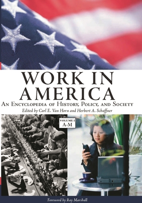 Work in America [2 Volumes]: An Encyclopedia of History, Policy, and Society - Horn, Carl E Van (Editor), and Schaffner, Herbert A (Editor)