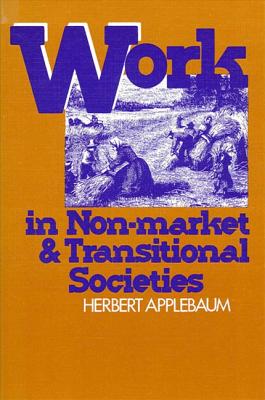 Work in Non-Market and Transitional Societies - Applebaum, Herbert (Editor)