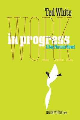 Work in Progress: A Ray Phoenix Novel - White, Ted