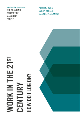 Work in the 21st Century: How Do I Log On? - Ross, Peter K., Dr., and Ressia, Susan, Dr., and Sander, Elizabeth J.