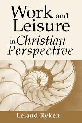 Work & Leisure in Christian Perspective - Ryken, Leland, Dr.
