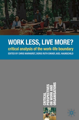 Work Less, Live More?: Critical Analysis of the Work-Life Boundary - Warhurst, Chris (Editor), and Eikhof, Doris Ruth (Editor), and Haunschild, Axel (Editor)