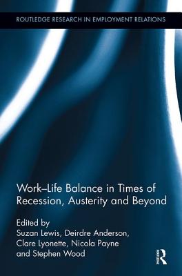 Work-Life Balance in Times of Recession, Austerity and Beyond - Lewis, Suzan (Editor), and Anderson, Deirdre (Editor), and Lyonette, Clare (Editor)