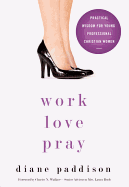 Work, Love, Pray: Practical Wisdom for Professional Christian Women and Those Who Want to Understand Them