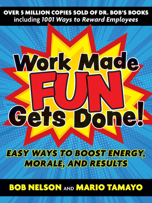 Work Made Fun Gets Done!: Easy Ways to Boost Energy, Morale, and Results - Nelson, Bob, and Tamayo, Mario