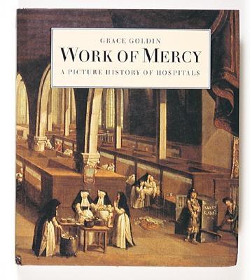 Work of Mercy: A Picture History of Hospitals - Goldin, Grace
