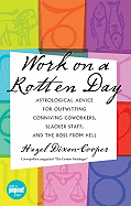 Work on a Rotten Day: Astrological Advice for Outwitting Conniving Coworkers, Slacker Staff, and the Boss From Hell - Dixon-Cooper, Hazel