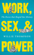 Work, Sex and Power: The Forces That Shaped Our History