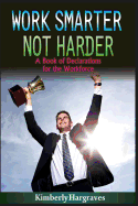 Work Smarter. Not Harder.: A Book of Declarations for the Work Force