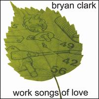 Work Songs of Love - Bryan Clark