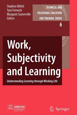 Work, Subjectivity and Learning: Understanding Learning through Working Life - Billett, Stephen (Editor), and Fenwick, Tara (Editor), and Somerville, Margaret (Editor)