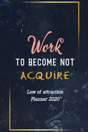 Work to Become Not Acquire: Goal-Setting Daily, Monthly Weekly Planner Diary Schedule Organizer, Cute African American Women Queen Gift Idea Law of Attraction Love Success Wealth Health