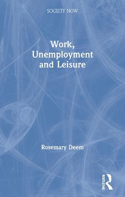 Work, Unemployment and Leisure - Deem, Rosemary