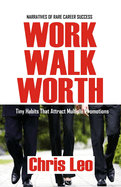 Work Walk Worth - Narratives of Rare Career Success: Tiny Habits That Attract Multiple Promotions