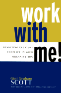Work With Me: Resolving Everyday Conflict in Your Organization