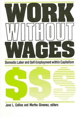 Work Without Wages: Comparative Studies of Domestic Labor and Self-Employment - Collins, Jane L (Editor), and Gimenez, Martha E (Editor)