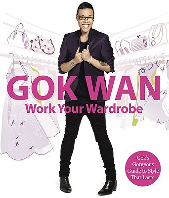 Work Your Wardrobe: Gok's Gorgeous Guide to Style That Lasts - Wan, Gok