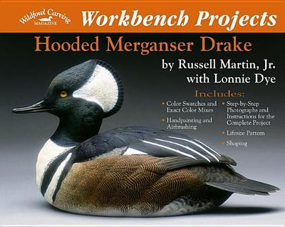 Workbench Projects: Hooded Merganser Drake - Martin, Russell Jr, and Dye, Lonnie, and Wildfowl Carving Magazine (Editor)