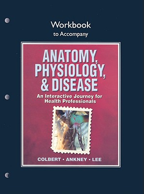 Workbook for Anatomy, Physiology, and Disease: An Interactive Journey for Health Professionals - Colbert, Bruce J., and Ankney, Jeff J.