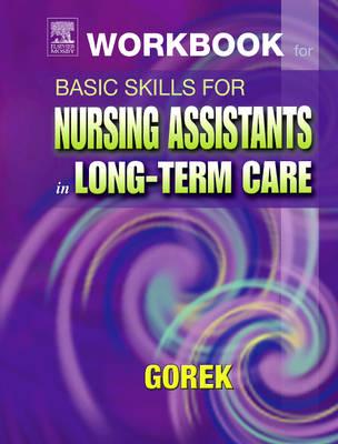 Workbook for Basic Skills for Nursing Assistants in Long-Term Care - Gorek, Bernie, Rnc, GNP, Ma, Bs
