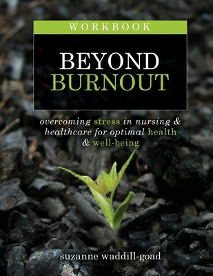 Workbook for Beyond Burnout, Second Edition: Overcoming Stress in Nursing & Healthcare for Optimal Health & Well-Being - Waddill-Goad, Suzanne