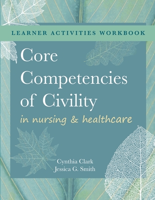 WORKBOOK for Core Competencies of Civility in Nursing & Healthcare - Clark, Cynthia M, and Smith, Jessica G