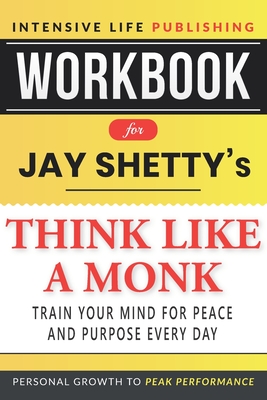 Workbook for Jay Shetty's Think Like a Monk: Train Your Mind for Peace and Purpose Every Day - Publishing, Intensive Life