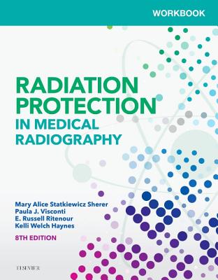 Workbook for Radiation Protection in Medical Radiography - Statkiewicz Sherer, Mary Alice, As, Rt(r), and Visconti, Paula J, PhD, and Ritenour, E Russell, PhD, Facr