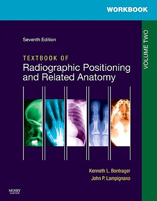 Workbook for Textbook for Radiographic Positioning and Related Anatomy: Volume 2 - Bontrager, Kenneth L, and Lampignano, John, Med, Rt(r), (CT)