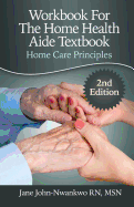 Workbook for the Home Health Aide Textbook: Home Care Principles