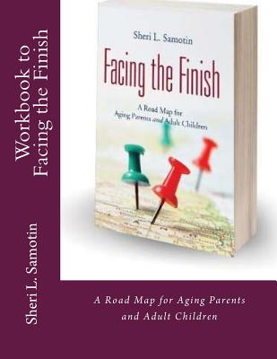 Workbook to accompany Facing the Finish: : A Road Map for Aging Parents and Adult Children - Samotin, Sheri L