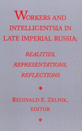 Workers and Intelligentsia in Late Imperial Russia: Realities, Representations, Reflections