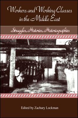 Workers and Working Classes in the Middle East: Struggles, Histories, Historiographies - Lockman, Zachary (Editor)