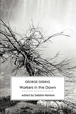 Workers in the Dawn - Gissing, George, and Harrison, Debbie (Editor), and Coustillas, Pierre, Professor (Preface by)