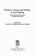 Workers, Owners and Politics in Coal Mining: An International Comparison of Industrial Relations - Feldman, Gerald D, and Tenfelde, Klaus (Editor)