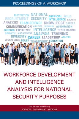 Workforce Development and Intelligence Analysis for National Security Purposes: Proceedings of a Workshop - National Academies of Sciences Engineering and Medicine, and Division of Behavioral and Social Sciences and Education, and...