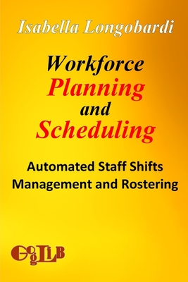 Workforce Planning and Scheduling: Automated Staff Shifts Management and Rostering - Longobardi, Isabella