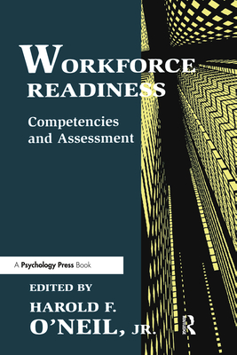 Workforce Readiness: Competencies and Assessment - O'Neil Jr, Harold F (Editor), and O'Neil, Harold F (Editor)