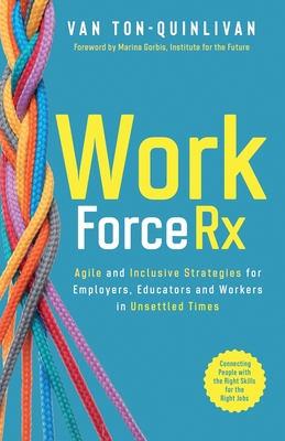 WorkforceRx: Agile and Inclusive Strategies for Employers, Educators and Workers in Unsettled Times - Ton-Quinlivan, Van