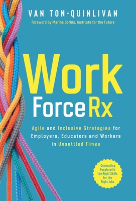 WorkforceRx: Agile and Inclusive Strategies for Employers, Educators and Workers in Unsettled Times - Ton-Quinlivan, Van