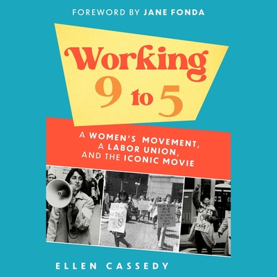 Working 9 to 5: A Women's Movement, a Labor Union, and the Iconic Movie - Cassedy, Ellen, and Huber, Hillary (Read by), and Fonda, Jane (Foreword by)