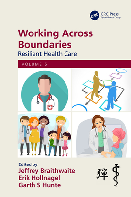 Working Across Boundaries: Resilient Health Care, Volume 5 - Braithwaite, Jeffrey (Editor), and Hollnagel, Erik (Editor), and Hunte, Garth S (Editor)