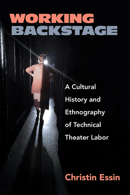 Working Backstage: A Cultural History and Ethnography of Technical Theater Labor - Essin, Christin