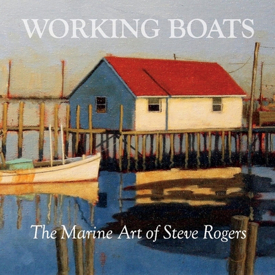 Working Boats: The Marine Art of Steve Rogers Volume 1 - Rogers, Steve