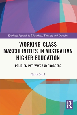 Working-Class Masculinities in Australian Higher Education: Policies, Pathways and Progress - Stahl, Garth