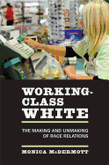 Working-Class White: The Making and Unmaking of Race Relations