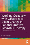 Working Creatively with Obstacles to Client Change in Rational Emotive Behaviour Therapy: A Practitioner's Guide