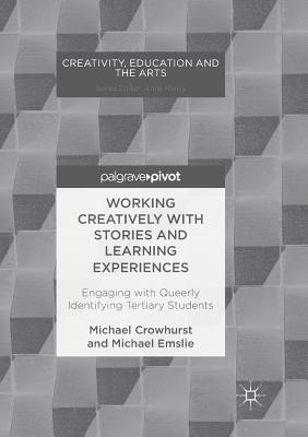 Working Creatively with Stories and Learning Experiences: Engaging with Queerly Identifying Tertiary Students - Crowhurst, Michael, and Emslie, Michael