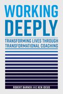 Working Deeply: Transforming Lives Through Transformational Coaching