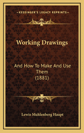 Working Drawings: And How to Make and Use Them (1881)